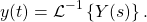 \begin{equation*}y(t)=\mathcal{L}^{-1}\left\{ Y(s) \right\}.\end{equation*}