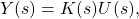 \begin{equation*}Y(s)=K(s)U(s),\end{equation*}