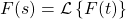 F(s)=\mathcal{L}\left\{ F(t) \right\}