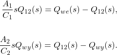 \begin{align*}\frac{A_1}{C_1} s Q_{12}(s) = Q_{we}(s) - Q_{12}(s),\\ \\ \frac{A_2}{C_2} s Q_{wy}(s) = Q_{12}(s) - Q_{wy}(s).\end{align*}