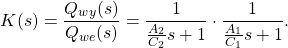 \begin{equation*}K(s)=\frac{Q_{wy} (s)}{Q_{we}(s)}= \frac{1}{ \frac{A_2}{C_2} s +1} \cdot \frac{1}{\frac{A_1}{C_1} s +1 }.\end{equation*}