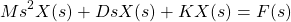 \begin{equation*}Ms^2 X(s)+ Ds X(s)+ KX(s)=F(s)$ \end{equation*}