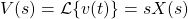 V(s)=\mathcal{L} \{v(t)\}=sX(s)