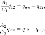 \begin{align*}\frac{A_1}{C_1} \dot q_{12} = q_{we} - q_{12},\\ \\ \frac{A_2}{C_2} \dot q_{wy} = q_{12} - q_{wy}.\end{align*}